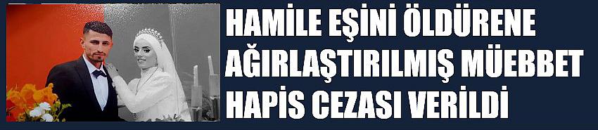 Hamile eşini öldürene ağırlaştırılmış müebbet hapis cezası verildi