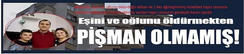 Eşini ve oğlunu öldürmekten  PİŞMAN OLMAMIŞ!