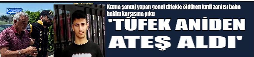 ‘Tüfek aniden ateş aldı’