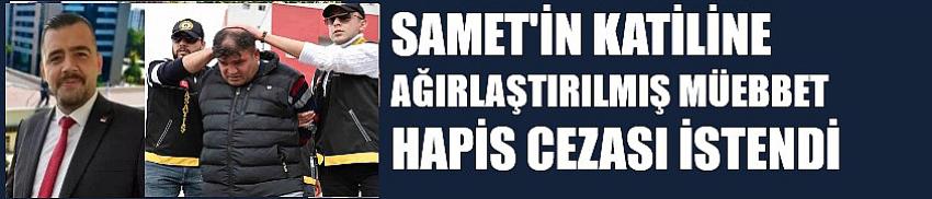 Samet'in katiline ağırlaştırılmış  müebbet hapis istendi